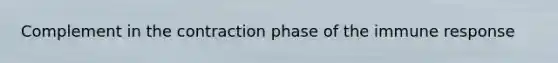 Complement in the contraction phase of the immune response