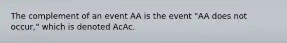 The complement of an event AA is the event "AA does not occur," which is denoted AcAc.