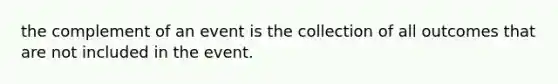 the complement of an event is the collection of all outcomes that are not included in the event.