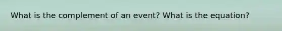 What is the complement of an event? What is the equation?