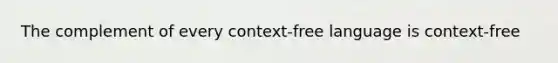 The complement of every context-free language is context-free