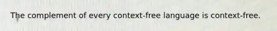 The complement of every context-free language is context-free.