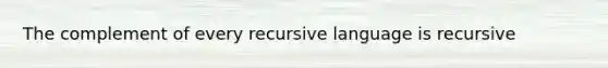 The complement of every recursive language is recursive