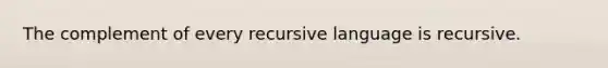 The complement of every recursive language is recursive.