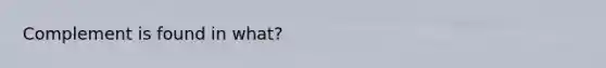 Complement is found in what?