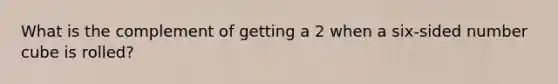 What is the complement of getting a 2 when a six-sided number cube is rolled?