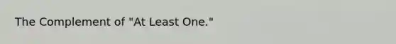 The Complement of "At Least One."