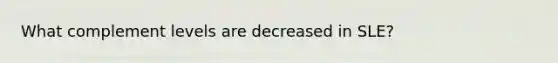 What complement levels are decreased in SLE?
