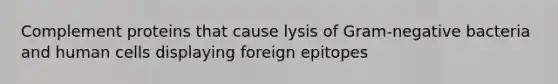 Complement proteins that cause lysis of Gram-negative bacteria and human cells displaying foreign epitopes