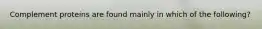 Complement proteins are found mainly in which of the following?