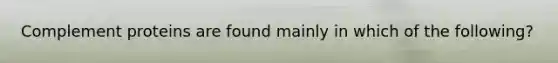 Complement proteins are found mainly in which of the following?