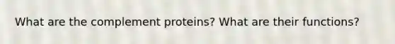 What are the complement proteins? What are their functions?