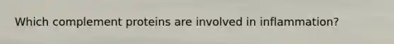 Which complement proteins are involved in inflammation?