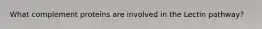What complement proteins are involved in the Lectin pathway?