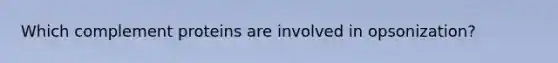 Which complement proteins are involved in opsonization?