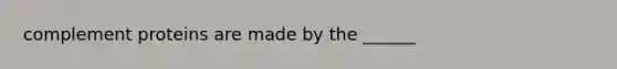 complement proteins are made by the ______