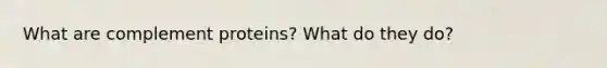 What are complement proteins? What do they do?