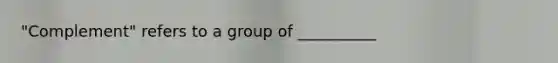 "Complement" refers to a group of __________