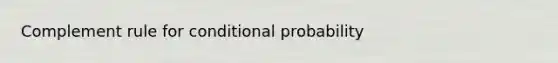 Complement rule for <a href='https://www.questionai.com/knowledge/kgG95TLSMo-conditional-probability' class='anchor-knowledge'>conditional probability</a>