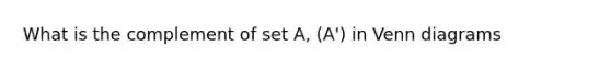 What is the complement of set A, (A') in Venn diagrams