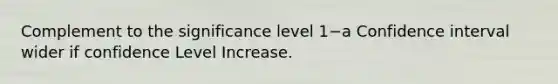 Complement to the significance level 1−a Confidence interval wider if confidence Level Increase.