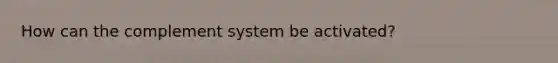 How can the complement system be activated?