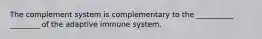 The complement system is complementary to the __________ ________ of the adaptive immune system.