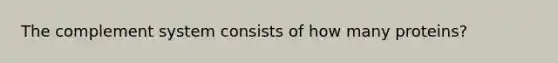 The complement system consists of how many proteins?