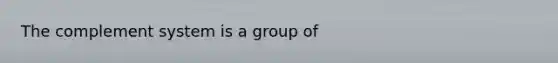 The complement system is a group of