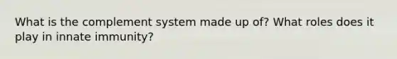 What is the complement system made up of? What roles does it play in innate immunity?