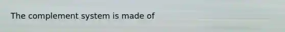 The complement system is made of