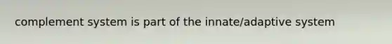 complement system is part of the innate/adaptive system