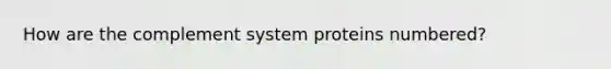 How are the complement system proteins numbered?