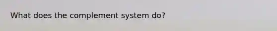 What does the complement system do?