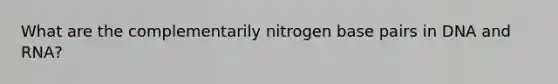 What are the complementarily nitrogen base pairs in DNA and RNA?