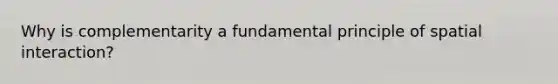 Why is complementarity a fundamental principle of spatial interaction?