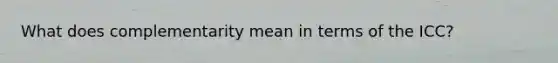 What does complementarity mean in terms of the ICC?