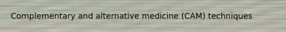 Complementary and alternative medicine (CAM) techniques