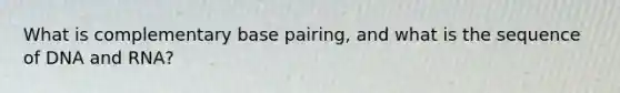 What is complementary base pairing, and what is the sequence of DNA and RNA?