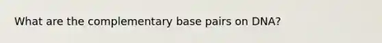 What are the complementary base pairs on DNA?