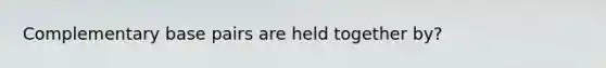 Complementary base pairs are held together by?