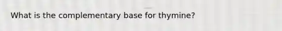 What is the complementary base for thymine?