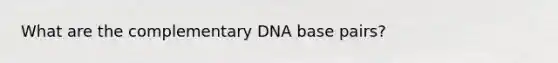 What are the complementary DNA base pairs?