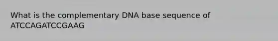 What is the complementary DNA base sequence of ATCCAGATCCGAAG