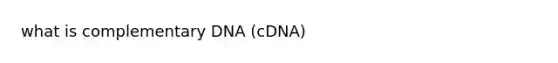 what is complementary DNA (cDNA)