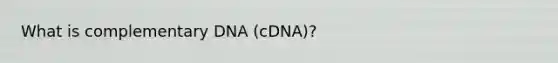 What is complementary DNA (cDNA)?