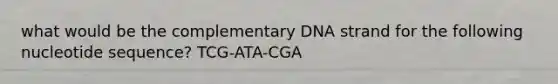 what would be the complementary DNA strand for the following nucleotide sequence? TCG-ATA-CGA