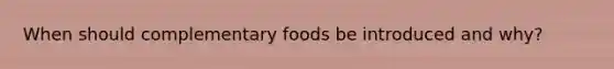 When should complementary foods be introduced and why?