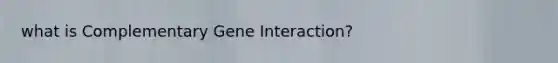 what is Complementary Gene Interaction?