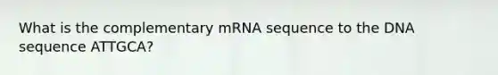 What is the complementary mRNA sequence to the DNA sequence ATTGCA?